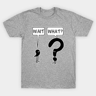 Wait, What? T-Shirt